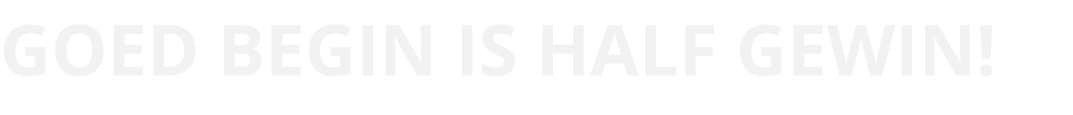 GOED BEGIN IS HALF GEWIN!